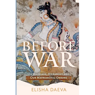 Before War: On Marriage, Hierarchy and Our Matriarchal Origins