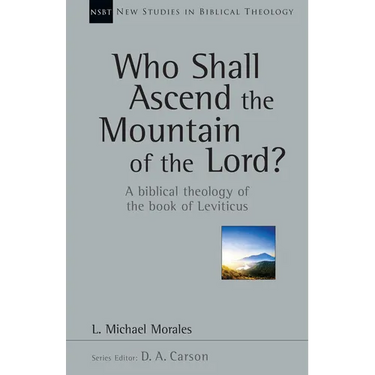 Who Shall Ascend the Mountain of the Lord?: A Biblical Theology of the Book of Leviticus Volume 37