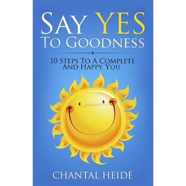 Say Yes to Goodness: 10 Steps to a Complete and Happy You