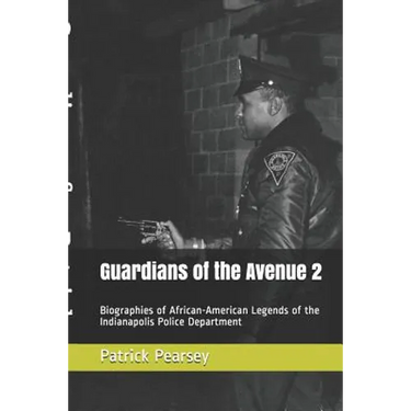 Guardians of the Avenue 2: Biographies of African-American Legends of the Indianapolis Police Department