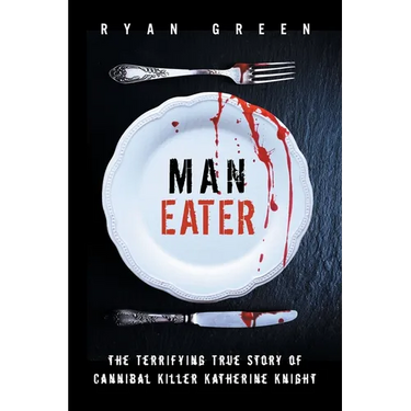 Man-Eater: The Terrifying True Story of Cannibal Killer Katherine Knight