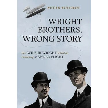 Wright Brothers, Wrong Story: How Wilbur Wright Solved the Problem of Manned Flight