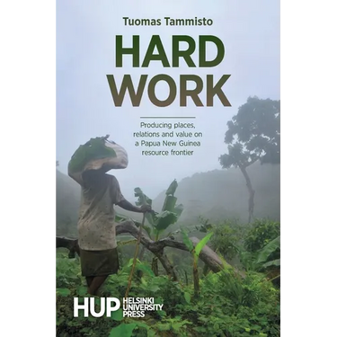Hard Work: Producing places, relations and value on a Papua New Guinea resource frontier
