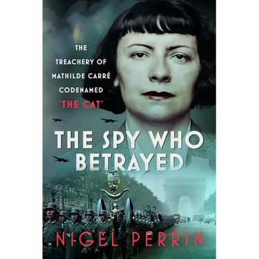 The Spy Who Betrayed: The Treachery of Mathilde Carré, Codenamed 'The Cat'