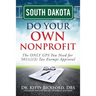 South Dakota Do Your Own Nonprofit: The ONLY GPS You Need for 501c3 Tax Exempt Approval