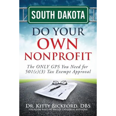 South Dakota Do Your Own Nonprofit: The ONLY GPS You Need for 501c3 Tax Exempt Approval