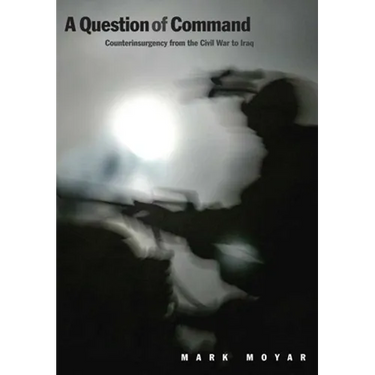 Question of Command: Counterinsurgency from the Civil War to Iraq