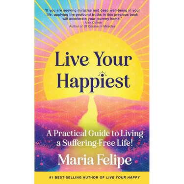 Live Your Happiest: A Practical Guide to Living a Suffering-Free Life!