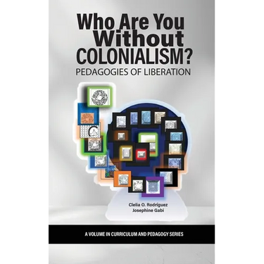 Who Are You Without Colonialism?: Pedagogies of Liberation