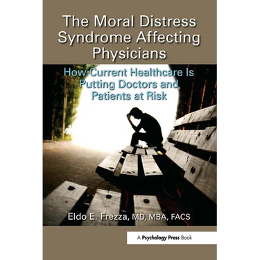 The Moral Distress Syndrome Affecting Physicians: How Current Healthcare is Putting Doctors and Patients at Risk