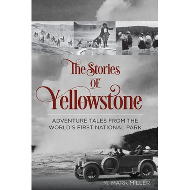 The Stories of Yellowstone: Adventure Tales from the World's First National Park