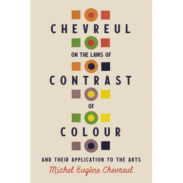 Chevreul on the Laws of Contrast of Colour: And Their Application to the Arts
