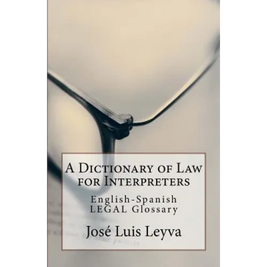 A Dictionary of Law for Interpreters: English-Spanish Legal Glossary