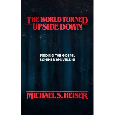 The World Turned Upside Down: Finding the Gospel in Stranger Things