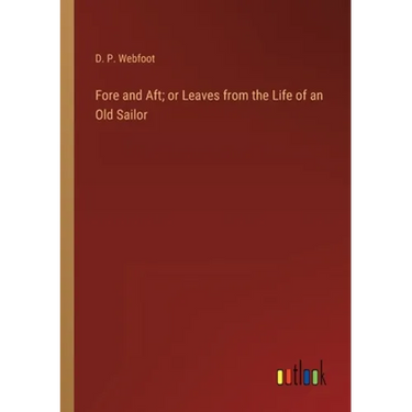 Fore and Aft; or Leaves from the Life of an Old Sailor