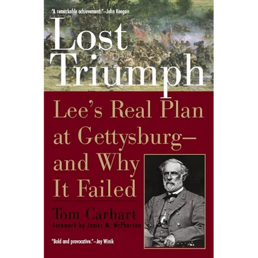 Lost Triumph: Lee's Real Plan at Gettysburg--and Why It Failed