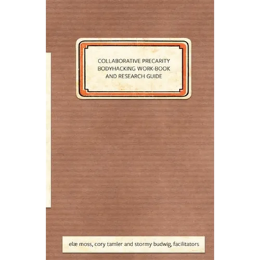 Collaborative Precarity Bodyhacking Work-Book and Guide