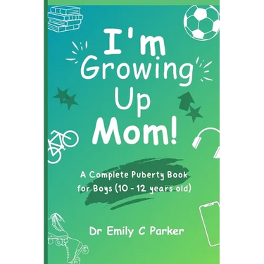 I'm Growing Up Mom!: A Complete Puberty Book for Boys (10 - 12 years old)