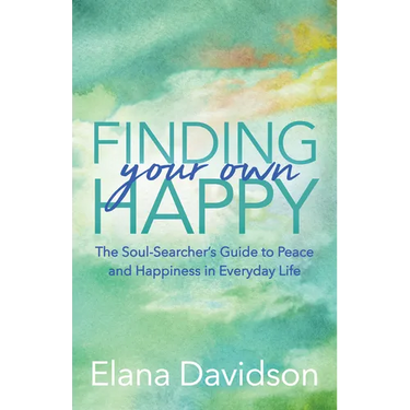 Finding Your Own Happy: The Soul-Searcher's Guide to Peace and Happiness in Everyday Life