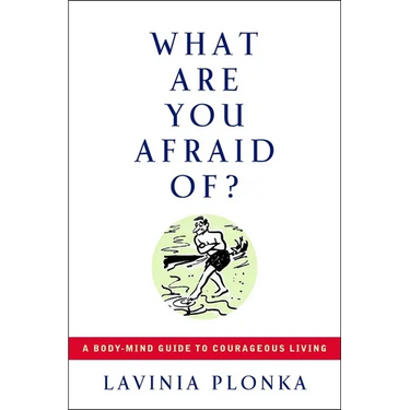 What Are You Afraid Of?: A Body/Mind Guide to Courageous Living