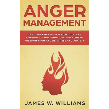 Anger Management: The 21-Day Mental Makeover to Take Control of Your Emotions and Achieve Freedom from Anger, Stress, and Anxiety (Practical Emotional