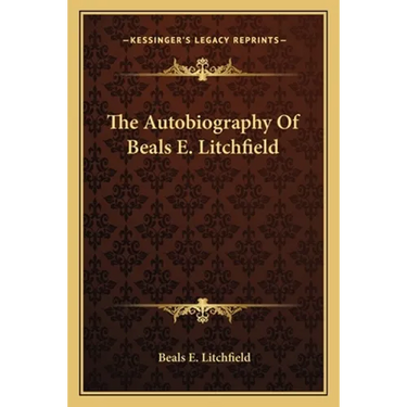 The Autobiography Of Beals E. Litchfield