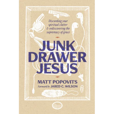 Junk Drawer Jesus: Discarding Your Spiritual Clutter and Rediscovering the Supremacy of Grace