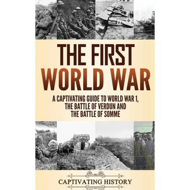 The First World War: A Captivating Guide to World War 1, The Battle of Verdun and the Battle of Somme
