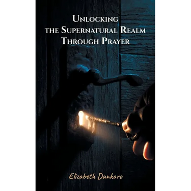 Unlocking the Supernatural Realm Through Prayer