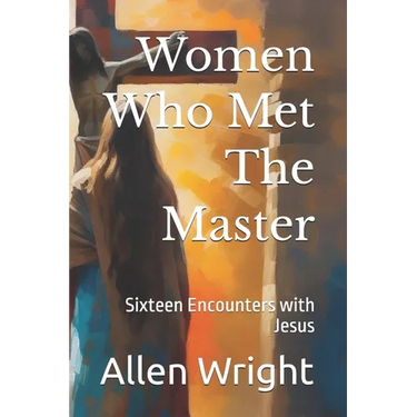 Women Who Met The Master: Sixteen Encounters with Jesus