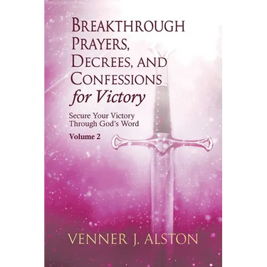 Breakthrough Prayers, Decrees, and Confessions for Victory Volume 2: Secure Your Victory Through God's Word