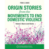 Origin Stories from the Movements to End Domestic Violence, Volume 2: Macro-Level Stories