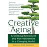 Creative Aging: Rethinking Retirement and Non-Retirement in a Changing World