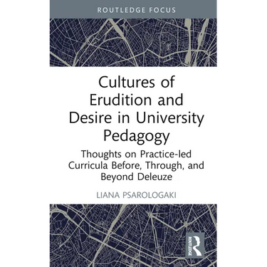 Cultures of Erudition and Desire in University Pedagogy: Thoughts on Practice-Led Curricula Before, Through, and Beyond Deleuze
