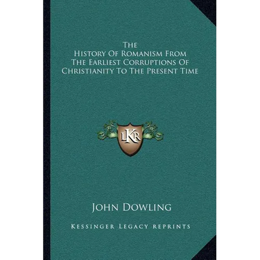 The History Of Romanism From The Earliest Corruptions Of Christianity To The Present Time