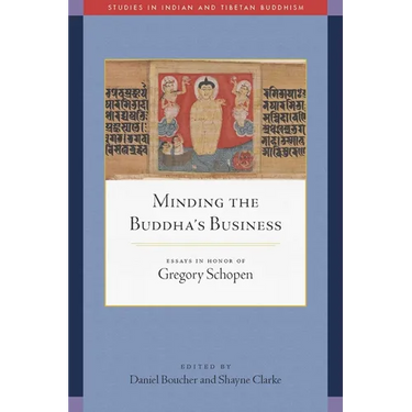 Minding the Buddha's Business: Essays in Honor of Gregory Schopen