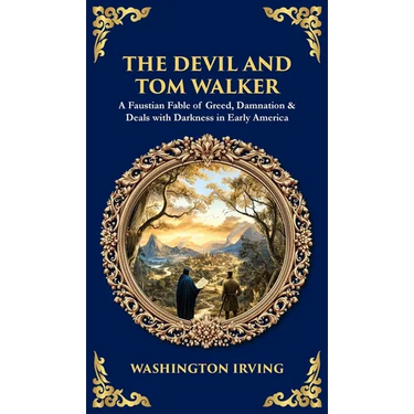 The Devil and Tom Walker: A Faustian Fable of Greed, Damnation & Deals with Darkness in Early America (Deluxe Hardbound Edition)