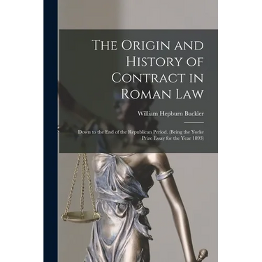 The Origin and History of Contract in Roman Law: Down to the End of the Republican Period. (Being the Yorke Prize Essay for the Year 1893)