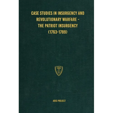Case Studies in Insurgency and Revolutionary Warfare - The Patriot Insurgency (1763-1789)