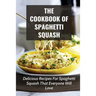 The Cookbook Of Spaghetti Squash: Delicious Recipes For Spaghetti Squash That Everyone Will Love: Guide To Cooking Spaghetti Squash In Slower Cooker