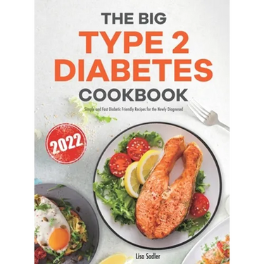 The Big Type 2 Diabetes Cookbook: Simple and Fast Diabetic Friendly Recipes for the Newly Diagnosed