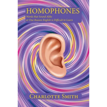 Homophones: Words that Sound Alike or One Reason English is Difficult to Learn