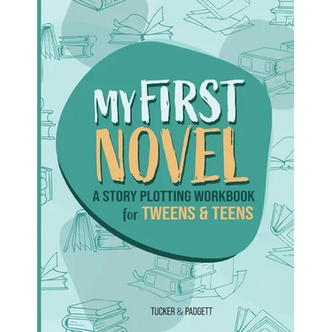 My First Novel: A Story Plotting Workbook for Tweens & Teens