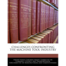 Challenges Confronting the Machine Tool Industry