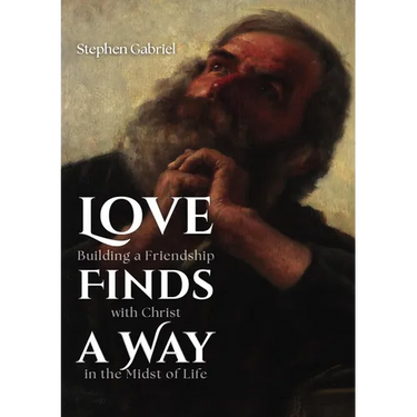 Love Finds a Way: Building a Friendship with Christ in the Midst of Life