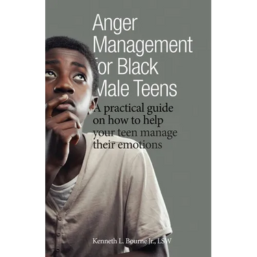 Anger Management for Black Male Teens: A practical guide on how to help your teen manage their emotions