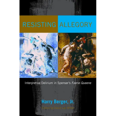Resisting Allegory: Interpretive Delirium in Spenser's Faerie Queene