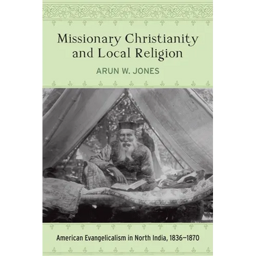 Missionary Christianity and Local Religion: American Evangelicalism in North India, 1836-1870