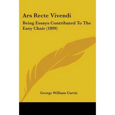 Ars Recte Vivendi: Being Essays Contributed To The Easy Chair (1899)
