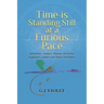 Time Is Standing Still at a Furious Pace: Aphorisms, Adages, Maxims, Proverbs, Epigrams, Litotes and Sheer Nonsense